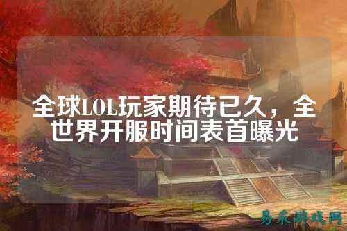 全球LOL玩家期待已久，全世界开服时间表首曝光