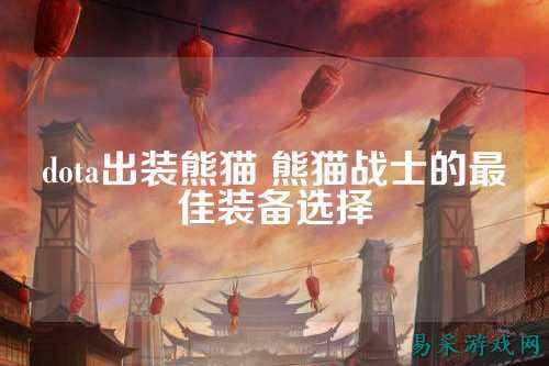 dota出装熊猫 熊猫战士的最佳装备选择