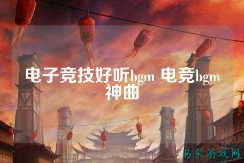电子竞技好听bgm 电竞bgm神曲