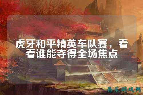 虎牙和平精英车队赛，看看谁能夺得全场焦点