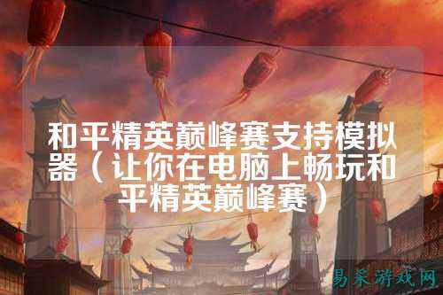 和平精英巅峰赛支持模拟器（让你在电脑上畅玩和平精英巅峰赛）