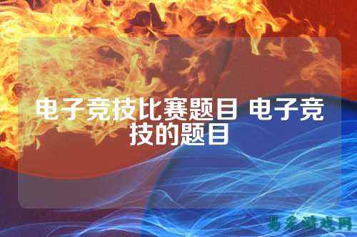 电子竞技比赛题目 电子竞技的题目