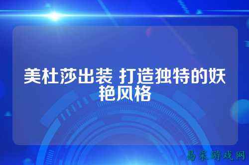 美杜莎出装 打造独特的妖艳风格