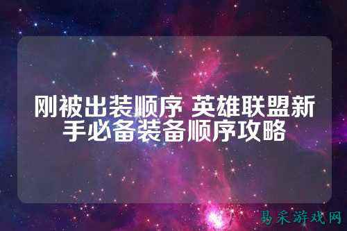 刚被出装顺序 英雄联盟新手必备装备顺序攻略