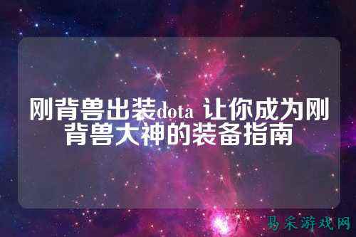 刚背兽出装dota 让你成为刚背兽大神的装备指南