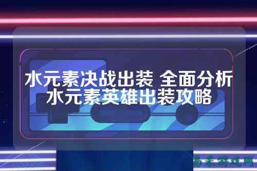 水元素决战出装 全面分析水元素英雄出装攻略