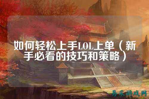 如何轻松上手LOL上单（新手必看的技巧和策略）