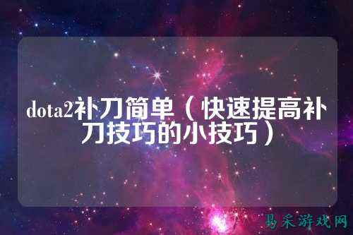 dota2补刀简单（快速提高补刀技巧的小技巧）