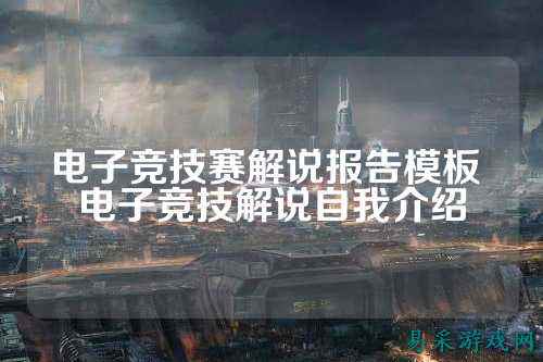 电子竞技赛解说报告模板 电子竞技解说自我介绍