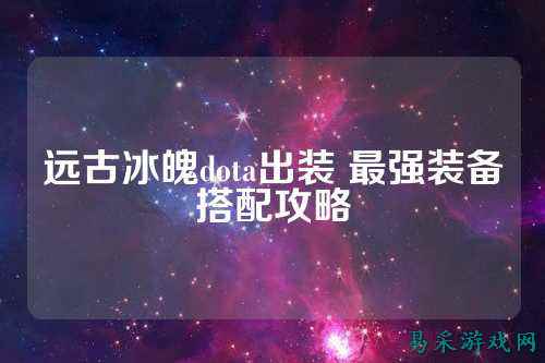 远古冰魄dota出装 最强装备搭配攻略