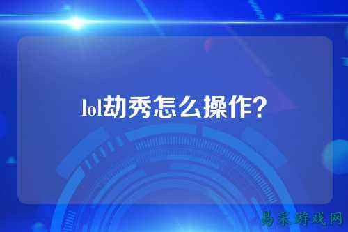 lol劫秀怎么操作？