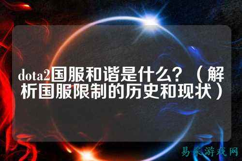 dota2国服和谐是什么？（解析国服限制的历史和现状）