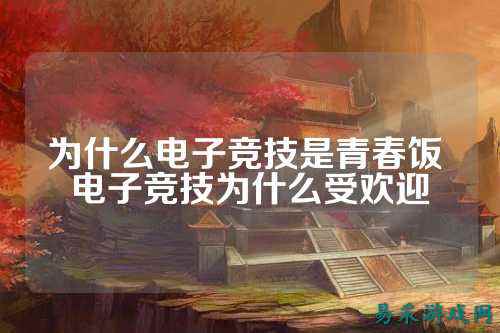 为什么电子竞技是青春饭 电子竞技为什么受欢迎