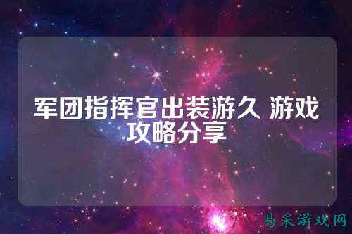 军团指挥官出装游久 游戏攻略分享