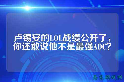 卢锡安的LOL战绩公开了，你还敢说他不是最强ADC？