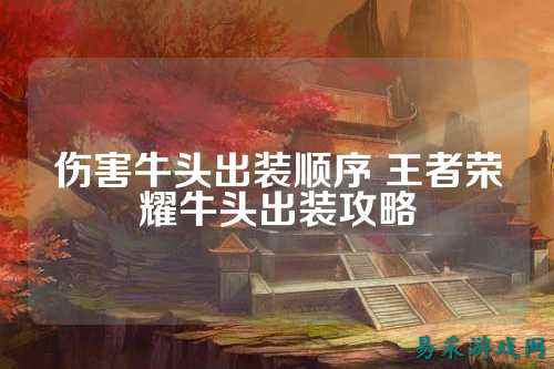 伤害牛头出装顺序 王者荣耀牛头出装攻略