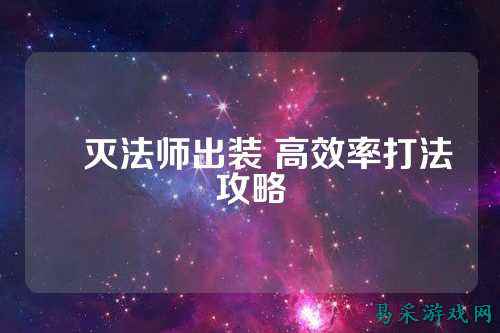凐灭法师出装 高效率打法攻略