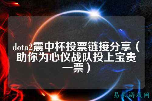 dota2震中杯投票链接分享（助你为心仪战队投上宝贵一票）
