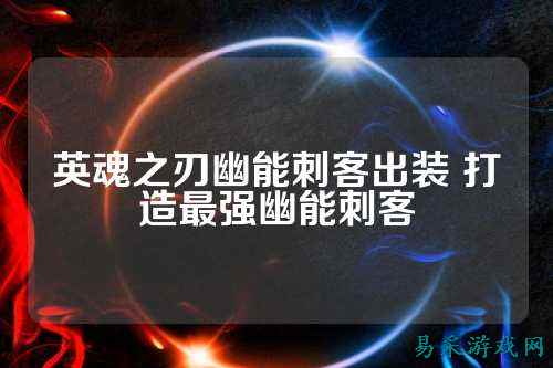 英魂之刃幽能刺客出装 打造最强幽能刺客
