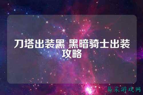 刀塔出装黑 黑暗骑士出装攻略