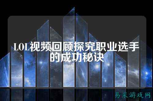 LOL视频回顾探究职业选手的成功秘诀