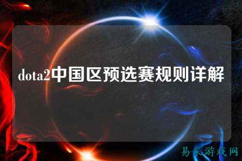 dota2中国区预选赛规则详解