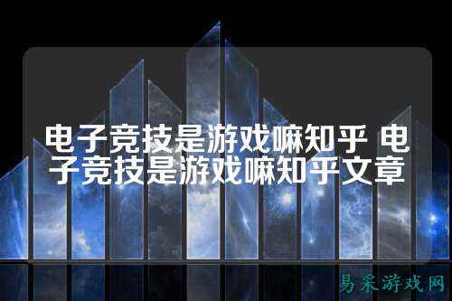 电子竞技是游戏嘛知乎 电子竞技是游戏嘛知乎文章