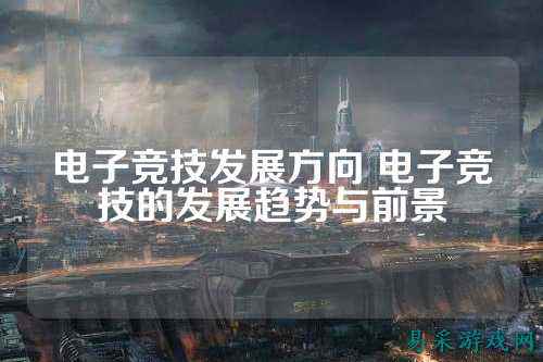电子竞技发展方向 电子竞技的发展趋势与前景