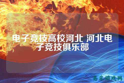 电子竞技高校河北 河北电子竞技俱乐部