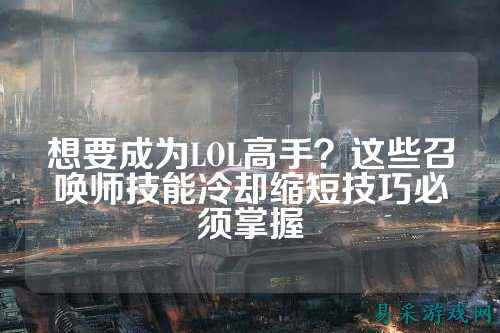 想要成为LOL高手？这些召唤师技能冷却缩短技巧必须掌握