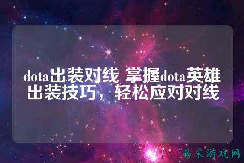 dota出装对线 掌握dota英雄出装技巧，轻松应对对线