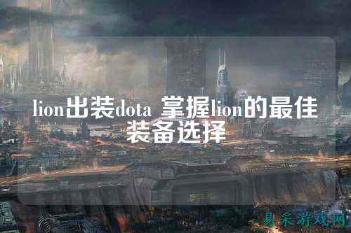 lion出装dota 掌握lion的最佳装备选择