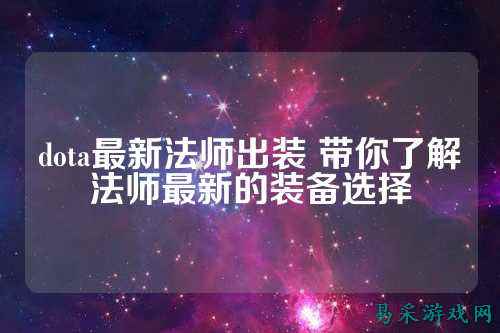 dota最新法师出装 带你了解法师最新的装备选择
