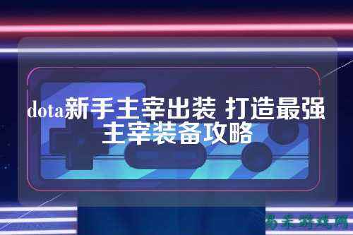 dota新手主宰出装 打造最强主宰装备攻略