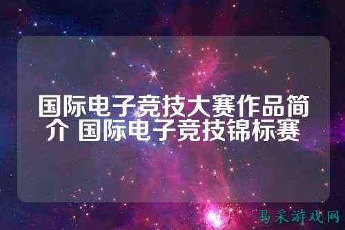 国际电子竞技大赛作品简介 国际电子竞技锦标赛