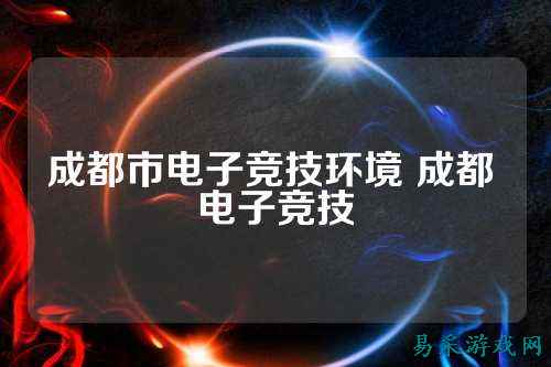 成都市电子竞技环境 成都 电子竞技