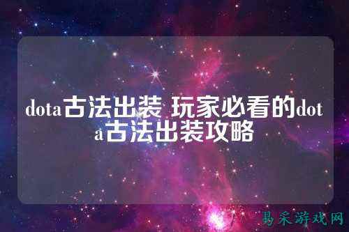 dota古法出装 玩家必看的dota古法出装攻略