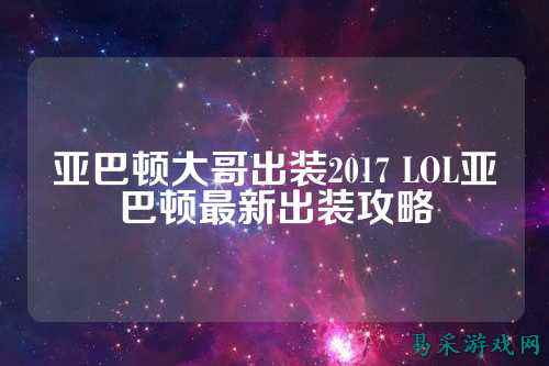 亚巴顿大哥出装2017 LOL亚巴顿最新出装攻略