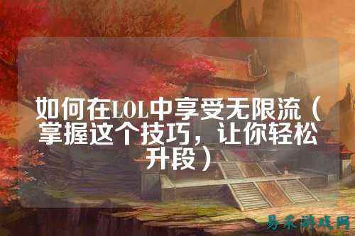 如何在LOL中享受无限流（掌握这个技巧，让你轻松升段）
