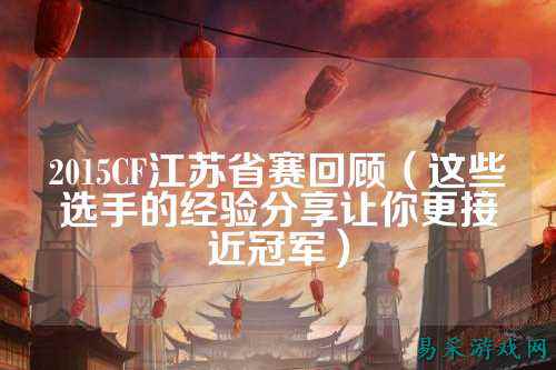 2015CF江苏省赛回顾（这些选手的经验分享让你更接近冠军）