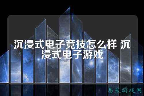 沉浸式电子竞技怎么样 沉浸式电子游戏