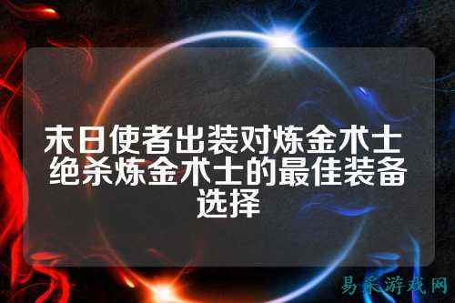 末日使者出装对炼金术士 绝杀炼金术士的最佳装备选择