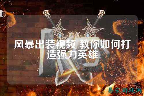 风暴出装视频 教你如何打造强力英雄