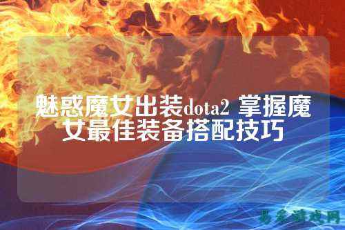 魅惑魔女出装dota2 掌握魔女最佳装备搭配技巧