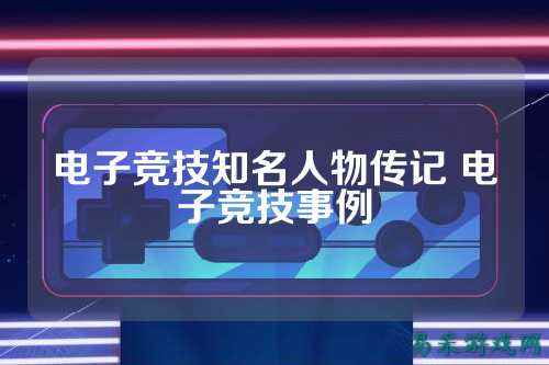 电子竞技知名人物传记 电子竞技事例