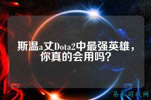 斯温a丈Dota2中最强英雄，你真的会用吗？