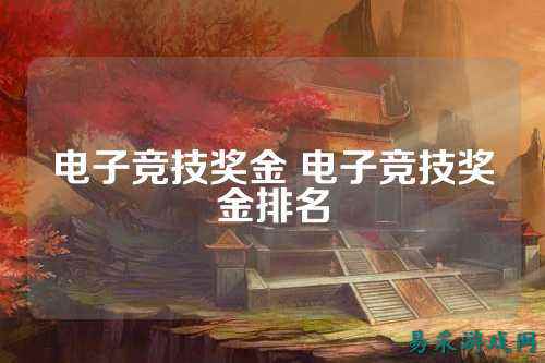 电子竞技奖金 电子竞技奖金排名