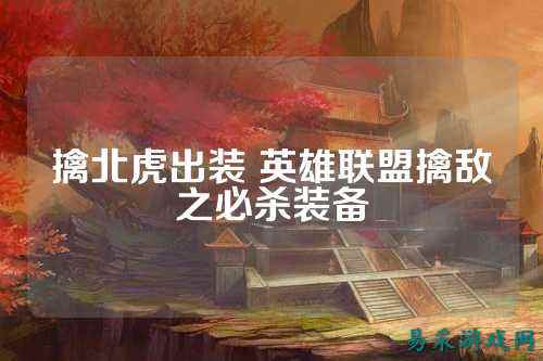 擒北虎出装 英雄联盟擒敌之必杀装备