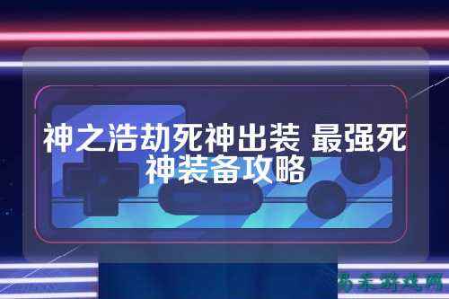 神之浩劫死神出装 最强死神装备攻略