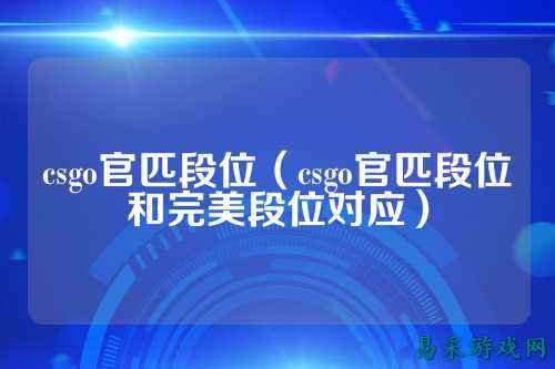 csgo官匹段位（csgo官匹段位和完美段位对应）